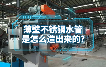 薄壁不銹鋼水管是怎么造出來(lái)的